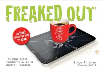 Freaked Out. The Bewildered Teachers Guide to Digital Learning, Paperback/Simon Pridham