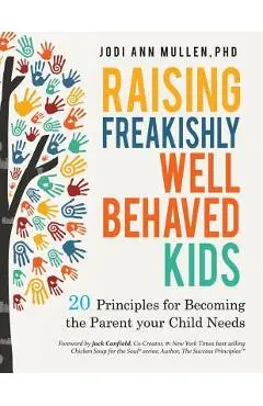 Freakishly Well-Behaved Kids: 20 Principles for Becoming the Parent your Child Needs - Jodi Ann Mullen