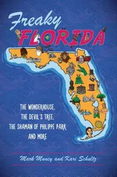 Freaky Florida: The Wonderhouse, the Devil's Tree, the Shaman of Philippe Park, and More, Paperback/Mark Muncy
