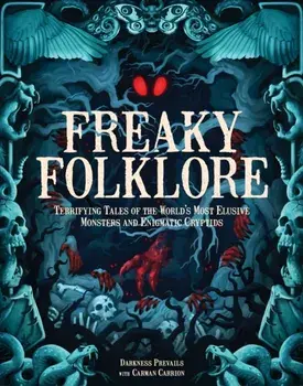 Freaky Folklore. Terrifying Tales of the World's Most Elusive Monsters and Enigmatic Cryptids, Hardback/Darkness Prevails