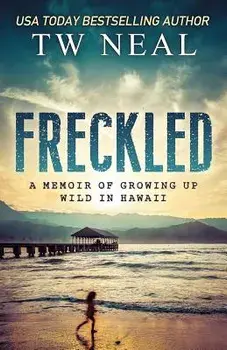 Freckled: A Memoir of Growing Up Wild In Hawaii, Paperback/Tw Neal
