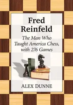 Fred Reinfeld: The Man Who Taught America Chess, Paperback/Alex Dunne