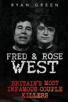 Fred & Rose West: Britain's Most Infamous Killer Couples, Paperback/Ryan Green