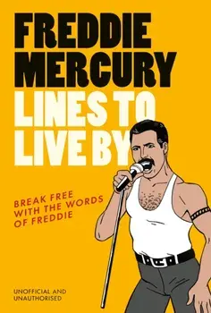 Freddie Mercury Lines to Live By. Break free with the words of Freddie, Hardback/Pop Press