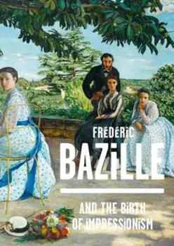 Frederic Bazille and the Birth of Impressionism, Hardcover/Michel Hilaire