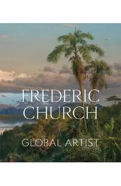 Frederic Church: Global Artist - Tim Barringer