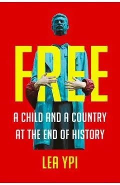 Free: A Child and a Country at the End of History - Lea Ypi