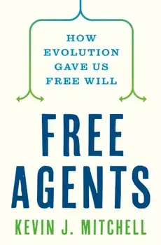 Free Agents. How Evolution Gave Us Free Will, Hardback/Kevin J. Mitchell