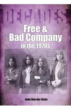 Free and Bad Company in the 1970s - John Van Der Kiste