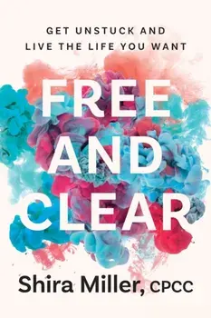 Free and Clear: Get Unstuck and Live the Life You Want, Paperback/Shira Miller