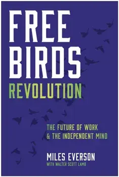 Free Birds Revolution. The Future of Work and the Independent Mind, Hardback/Miles Everson