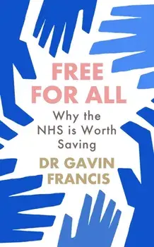 Free For All. Why The NHS Is Worth Saving, Main, Paperback/Gavin Francis