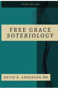 Free Grace Soteriology: 3rd Edition - David R. Anderson