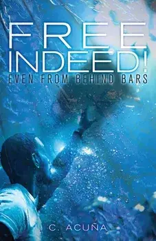 Free Indeed!: Even from behind Bars, Paperback/C. Acuña