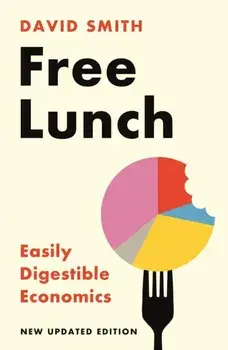 Free Lunch. Easily Digestible Economics, Main, Paperback/David Smith