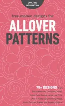 Free-Motion Designs for Allover Patterns: 75+ Designs from Natalia Bonner, Christina Cameli, Jenny Carr Kinney, Laura Lee Fritz, Cheryl Malkowski, Bet, Paperback/***