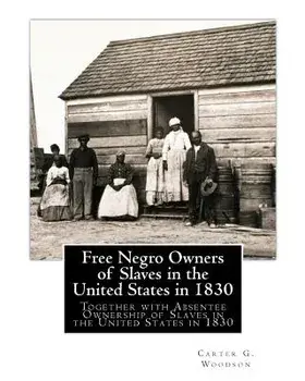 Free Negro Owners of Slaves in the United States in 1830: Together with Absentee Ownership of Slaves in the United States in 1830, Paperback/Carter G. Woodson