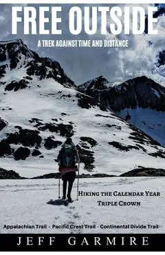 Free Outside: A Trek Against Time and Distance - Jeff Garmire