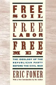 Free Soil, Free Labor, Free Men: The Ideology of the Republican Party Before the Civil War with a New Introductory Essay, Paperback/Eric Foner