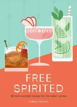 Free Spirited. 60 No/Lo Cocktail Recipes for the Sober Curious, Hardback/Colleen Graham