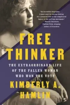 Free Thinker. The Extraordinary Life of the Fallen Woman Who Won the Vote, Paperback/Kimberly A. Hamlin