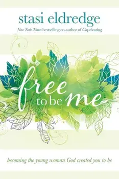 Free to Be Me: Becoming the Young Woman God Created You to Be, Paperback/Stasi Eldredge