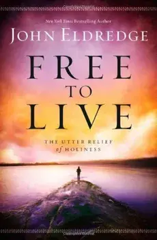 Free to Live: The Utter Relief of Holiness, Paperback/John Eldredge