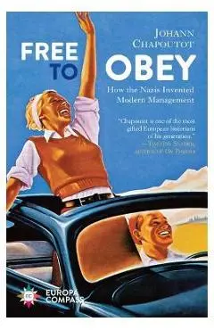 Free to Obey: How the Nazis Invented Modern Management - Johann Chapoutot