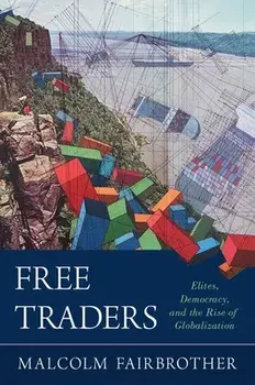 Free Traders: Elites, Democracy, and the Rise of Globalization in North America, Paperback/Malcolm Fairbrother