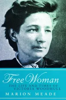 Free Woman: The Life and Times of Victoria Woodhull, Paperback/Marion Meade