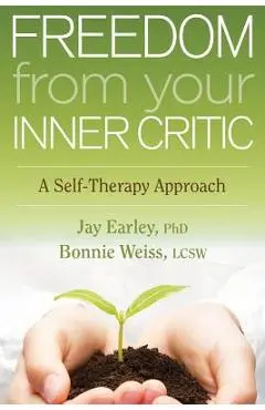 Freedom from Your Inner Critic: A Self-Therapy Approach - Jay Earley