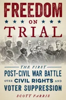 Freedom on Trial. The First Post-Civil War Battle Over Civil Rights and Voter Suppression, Paperback/Scott Farris