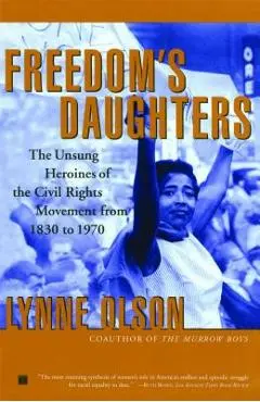 Freedom's Daughters: The Unsung Heroines of the Civil Rights Movement from 1830 to 1970 - Lynne Olson