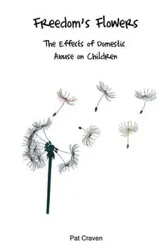Freedom's Flowers: The Effects of Domestic Abuse on Children, Paperback/Mrs Pat Craven