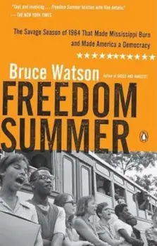 Freedom Summer: The Savage Season of 1964 That Made Mississippi Burn and Made America a Democracy, Paperback/Bruce Watson