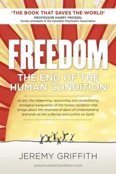 Freedom. The End of the Human Condition, Paperback/Mr Jeremy Griffith