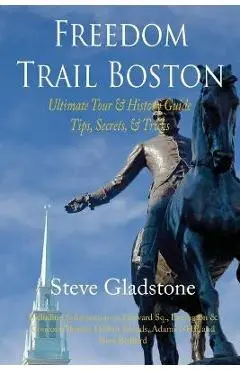 Freedom Trail Boston - Ultimate Tour & History Guide - Tips, Secrets, & Tricks - Steve Gladstone