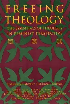 Freeing Theology: The Essentials of Theology in Feminist Perspective, Paperback/Catherine M. Lacugna