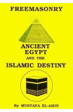 Freemasonry: Ancient Egypt and the Islamic Destiny - Mustafa El-amin