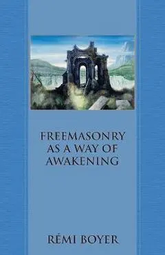 Freemasonry as a Way of Awakening - R�mi Boyer