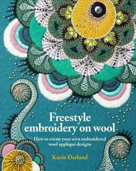 Freestyle Embroidery on Wool. How to create your own embroidered wool applique designs, Paperback/Karin Derland