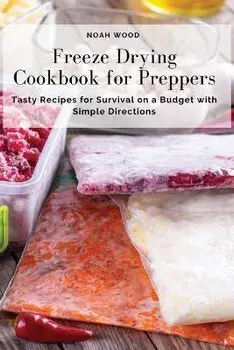 Freeze Drying Cookbook for Preppers: Tasty Recipes for Survival on a Budget with Simple Directions, Paperback/Noah Wood