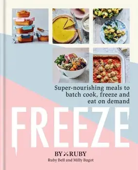 Freeze. Super-nourishing meals to batch cook, freeze and eat on demand, Hardback/Byruby
