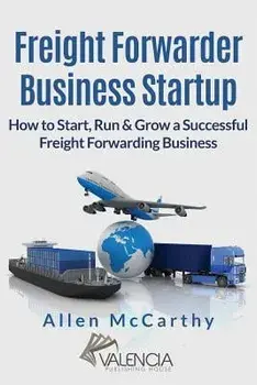 Freight Forwarder Business Startup: How to Start, Run & Grow a Successful Freight Forwarding Business, Paperback/Allen McCarthy