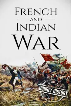 French and Indian War: A History from Beginning to End, Paperback/Hourly History