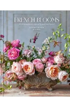 French Blooms: Floral Arrangements Inspired by Paris and Beyond - Sandra Sigman Of Les Fleurs