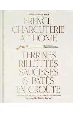 French Charcuterie at Home: Terrines, Rillettes, Saucisses, & Patés En Croûte - Gilles Vérot