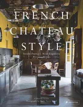 French Chateau Style. Inside France's Most Exquisite Private Homes, Hardback/Catherine Scotto