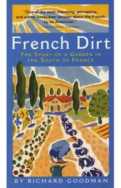 French Dirt: The Story of a Garden in the South of France - Richard Goodman