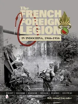 French Foreign Legion in Indochina, 1946-1956: History, Uniforms, Headgear, Insignia, Weapons, Equipment, Hardback/Raymond Guyader